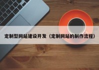 定制型网站建设开发（定制网站的制作流程）