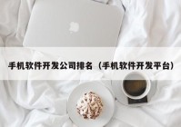 手机软件开发公司排名（手机软件开发平台）