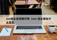 seo优化自然排行榜（seo 优化排名什么意思）