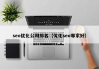 seo优化公司排名（优化seo哪家好）