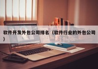 软件开发外包公司排名（软件行业的外包公司）