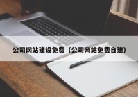 公司网站建设免费（公司网站免费自建）