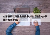 山东应用软件开发需要多少钱（济南app软件开发多少钱）